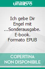 Ich gebe Dir Engel mit ...Sonderausgabe. E-book. Formato EPUB ebook