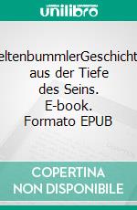 WeltenbummlerGeschichten aus der Tiefe des Seins. E-book. Formato EPUB