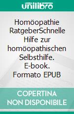 Homöopathie RatgeberSchnelle Hilfe zur homöopathischen Selbsthilfe. E-book. Formato EPUB ebook