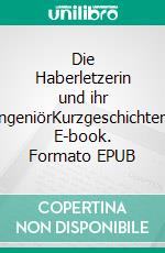 Die Haberletzerin und ihr IngeniörKurzgeschichten. E-book. Formato EPUB ebook di Gertraud Schubert