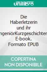 Die Haberletzerin und ihr IngeniörKurzgeschichten. E-book. Formato EPUB ebook