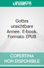 Gottes unsichtbare Armee. E-book. Formato EPUB ebook