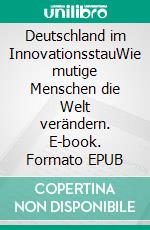 Deutschland im InnovationsstauWie mutige Menschen die Welt verändern. E-book. Formato EPUB ebook