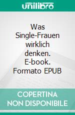 Was Single-Frauen wirklich denken. E-book. Formato EPUB ebook