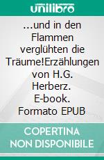 ...und in den Flammen verglühten die Träume!Erzählungen von H.G. Herberz. E-book. Formato EPUB ebook di Hans-Gert Herberz