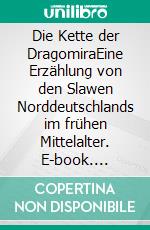 Die Kette der DragomiraEine Erzählung von den Slawen Norddeutschlands im frühen Mittelalter. E-book. Formato EPUB