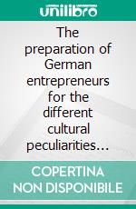 The preparation of German entrepreneurs for the different cultural peculiarities of negotiations with Chinese business partnersA MBA-dissertation submitted to The University of Liverpool in 2005. E-book. Formato EPUB ebook