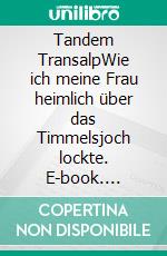 Tandem TransalpWie ich meine Frau heimlich über das Timmelsjoch lockte. E-book. Formato EPUB ebook