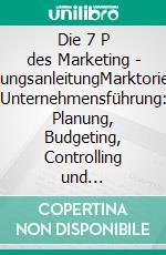 Die 7 P des Marketing - BedienungsanleitungMarktorientierte Unternehmensführung: Planung, Budgeting, Controlling und Projektsteuerung. E-book. Formato EPUB ebook