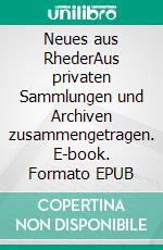 Neues aus RhederAus privaten Sammlungen und Archiven zusammengetragen. E-book. Formato EPUB ebook