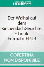 Der Walhai auf dem KirchendachGedichte. E-book. Formato EPUB ebook di Peter Winter