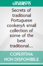 Secrets of traditional Portuguese cookeryA small collection of some of the best traditional recipes Portugal has to offer. Preparation is simplicity itself. 2nd Edition, revised.. E-book. Formato EPUB ebook