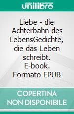 Liebe - die Achterbahn des LebensGedichte, die das Leben schreibt. E-book. Formato EPUB