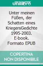 Unter meinen Füßen, der Schatten eines KriegersGedichte 1995-2003. E-book. Formato EPUB ebook di Inken Stampa