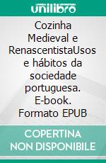 Cozinha Medieval e RenascentistaUsos e hábitos da sociedade portuguesa. E-book. Formato EPUB ebook