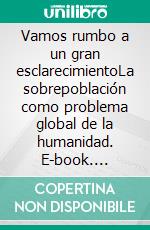 Vamos rumbo a un gran esclarecimientoLa sobrepoblación como problema global de la humanidad. E-book. Formato EPUB ebook di Ona Radtke