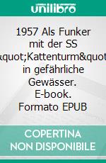 1957 Als Funker mit der SS &quot;Kattenturm&quot; in gefährliche Gewässer. E-book. Formato EPUB