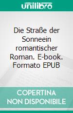 Die Straße der Sonneein romantischer Roman. E-book. Formato EPUB ebook