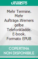 Mehr Termine. Mehr Aufträge.Werners gelbe Telefonkladde. E-book. Formato EPUB ebook