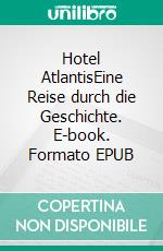 Hotel AtlantisEine Reise durch die Geschichte. E-book. Formato EPUB ebook di Emmerich Nilson