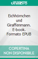 Eichhörnchen und Giraffenmann. E-book. Formato EPUB ebook