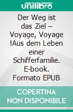 Der Weg ist das Ziel – Voyage, Voyage !Aus dem Leben einer Schifferfamilie. E-book. Formato EPUB ebook di Hans-Jürgen Zydek