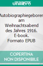 Autobiographiegeboren am Weihnachtsabend des Jahres 1916. E-book. Formato EPUB ebook di Pauli Klebe