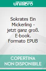 Sokrates  Ein Mickerling - jetzt ganz groß. E-book. Formato EPUB