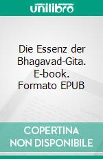 Die Essenz der Bhagavad-Gita. E-book. Formato EPUB ebook