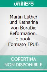 Martin Luther und Katharina von BoraDie Reformation. E-book. Formato EPUB ebook