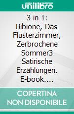 3 in 1: Bibione, Das Flüsterzimmer, Zerbrochene Sommer3 Satirische Erzählungen. E-book. Formato EPUB ebook