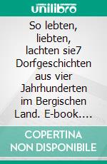 So lebten, liebten, lachten sie7 Dorfgeschichten aus vier Jahrhunderten im Bergischen Land. E-book. Formato EPUB