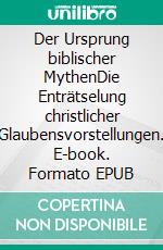 Der Ursprung biblischer MythenDie Enträtselung christlicher Glaubensvorstellungen. E-book. Formato EPUB ebook di Árpád Baron von Nahodyl Neményi