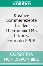 Kreative Sommerrezepte für den Thermomix TM5. E-book. Formato EPUB ebook