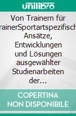 Von Trainern für TrainerSportartspezifische Ansätze, Entwicklungen und Lösungen ausgewählter Studienarbeiten der Trainerakademie Köln. E-book. Formato EPUB ebook