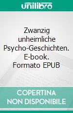 Zwanzig unheimliche Psycho-Geschichten. E-book. Formato EPUB ebook