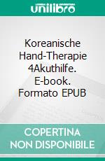 Koreanische Hand-Therapie 4Akuthilfe. E-book. Formato EPUB ebook