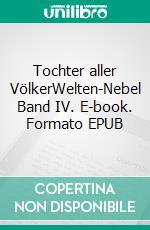 Tochter aller VölkerWelten-Nebel Band IV. E-book. Formato EPUB ebook di Anja Buchmann