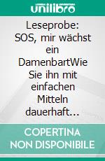 Leseprobe: SOS, mir wächst ein DamenbartWie Sie ihn mit einfachen Mitteln dauerhaft wieder loswerden. E-book. Formato EPUB ebook di Helga Libowski