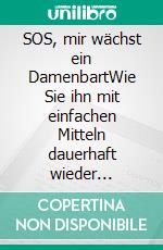 SOS, mir wächst ein DamenbartWie Sie ihn mit einfachen Mitteln dauerhaft wieder loswerden. E-book. Formato EPUB ebook di Helga Libowski