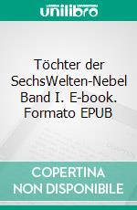 Töchter der SechsWelten-Nebel Band I. E-book. Formato EPUB ebook di Anja Buchmann