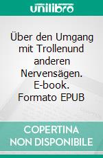 Über den Umgang mit Trollenund anderen Nervensägen. E-book. Formato EPUB ebook