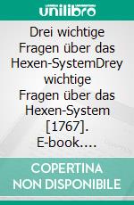 Drei wichtige Fragen über das Hexen-SystemDrey wichtige Fragen über das Hexen-System [1767]. E-book. Formato EPUB ebook di . Bremb