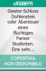 Geister-Schloss Dohlenstein oder Abenteuer eines flüchtigen Pariser Studenten. Eine sehr interessante Geister- und Räubergeschichte.Geister-Schloß Dohlenstein [1860]. E-book. Formato EPUB ebook