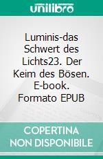 Luminis-das Schwert des Lichts23. Der Keim des Bösen. E-book. Formato EPUB ebook