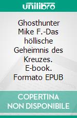 Ghosthunter Mike F.-Das höllische Geheimnis des Kreuzes. E-book. Formato EPUB ebook di Mike Fuhrmann