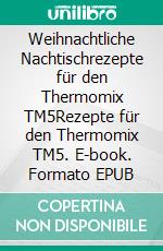 Weihnachtliche Nachtischrezepte für den Thermomix TM5Rezepte für den Thermomix TM5. E-book. Formato EPUB ebook di Johanna Gerblich