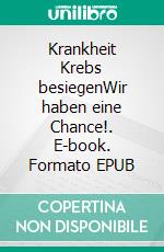 Krankheit Krebs besiegenWir haben eine Chance!. E-book. Formato EPUB ebook di Peter Lehrke