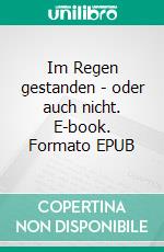 Im Regen gestanden - oder auch nicht. E-book. Formato EPUB ebook