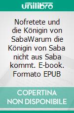 Nofretete und die Königin von SabaWarum die Königin von Saba nicht aus Saba kommt. E-book. Formato EPUB ebook